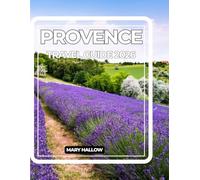 PROVENCE TRAVEL GUIDE 2026: The Ultimate 2026 Guide to Villages, Vineyards, Beaches, Food, Festivals & Hidden Corners of Provence