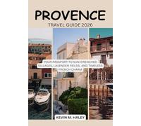 PROVENCE TRAVEL GUIDE 2026: YOUR PASSPORT TO SUN-DRENCHED VILLAGES, LAVENDER FIELDS, AND TIMELESS FRENCH CHARM