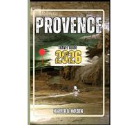PROVENCE TRAVEL GUIDE UPDATED: A Journey of Experiences From Iconic Landmarks, to Cultures, Cuisines, Adventure and More