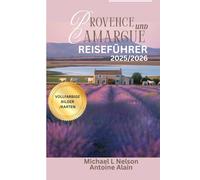 PROVENCE UND CAMARGUE REISEFÜHRER 2025/2026 (VOLLFARBIG): Entdecke verborgene Schätze, Sehenswürdigkeiten, die du nicht verpassen darfst, und ... Must-Visit-Stätten und Expertenempfehlungen.