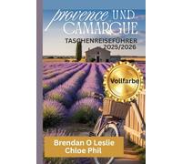 PROVENCE UND CAMARGUE TASCHENREISEFÜHRER 2025/2026 (Vollfarbe): Ihr Begleiter zu Reiten, Abenteuer, verborgene Schätze und wunderschöne Strände mit Reiserouten für jeden Reisenden