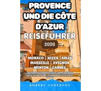 PROVENCE UND DIE CÔTE D’AZUR REISEFÜHRER 2026: Der Reiseplaner mit bewährten Routen, budgetfreundlichen Unterkünften, Geheimtipps von Einheimischen, ... um Südfrankreich wie ein Profi zu erkunden.