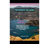 PROVENCE VILLAGES TRAVEL GUIDE 2025: EXPLORE GORDES, ROUSSILLON & HIDDEN HILLTOP GEMS WITH LAVENDER ROUTES, MARKETS & SCENIC WALKS (Wanderlust 2025 - Exploring the World, One Destination at a Time)