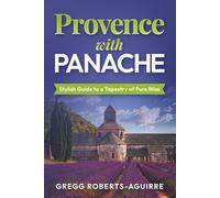 Provence with Panache: Stylish Guide to a Tapestry of Pure Bliss (Deluxe Panache Travel Guides with Pictures)