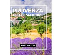 PROVENZA GUÍA DE VIAJE 2026: La guía definitiva de 2026 sobre pueblos, viñedos, playas, gastronomía, festivales y rincones secretos de la Provenza.