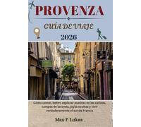 PROVENZA GUÍA DE VIAJE: Cómo comer, beber, explorar pueblos en las colinas, campos de lavanda, joyas ocultas y vivir verdaderamente el sur de Francia (Max Worldwide ESP)