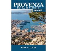PROVENZA Guida di viaggio 2026-2027: Scopri vigneti, campi di lavanda, villaggi collinari, mercati contadini e coste mediterranee al tuo ritmo