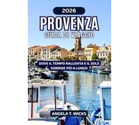 PROVENZA GUIDA DI VIAGGIO 2026: DOVE IL TEMPO RALLENTA E IL SOLE SORRIDE PIÙ A LUNGO