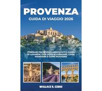 PROVENZA GUIDA DI VIAGGIO 2026: Itinerari tra borghi arroccati e campi di lavanda, con dove alloggiare, cosa mangiare e come muoversi