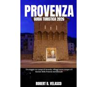 PROVENZA GUIDA TURISTICA 2026: Un viaggio tra campi di lavanda, villaggi senza tempo e il fascino della Francia meridionale.