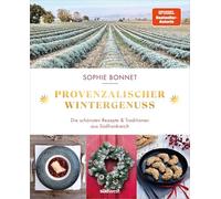 Provenzalischer Wintergenuss: Die schönsten Rezepte und Traditionen aus Südfrankreich - Das neue Kochbuch der Bestseller-Autorin Sophie Bonnet