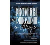 PROVERBE ET PHILOSOPHIE EN AFRIQUE: De l’Ethnophilosophie à l’Histoire des idées de l’Afrique traditionnelle, Essai de théorisation et d’application, 2ème Edition revue et augmentée
