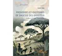 Proverbes et idiotismes de sagesse des Bandzèbi: Gabon-Gongo Brazzaville (Études Africaines)
