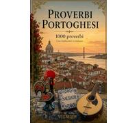 Proverbi portoghesi: 1000 proverbi portoghesi: detti, modi di dire e saggezza popolare del Portogallo, con traduzione e spiegazione in italiano
