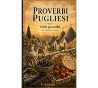 Proverbi pugliesi: 1000 proverbi pugliesi: detti, modi di dire e saggezza popolare della Puglia con traduzione e spiegazione in italiano