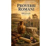 Proverbi romani: 1000 proverbi romani: detti, modi di dire e saggezza popolare di Roma con traduzione e spiegazione in italiano