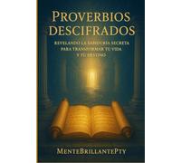 Proverbios Descifrados: Revelando la sabiduría secreta para transformar tu vida y tu destino