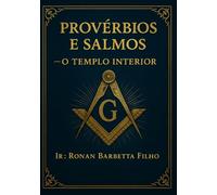 Provérbios E Salmos - O Templo Interior: Reflexões Maçônicas sobre o Caminho da Sabedoria
