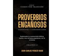 Proverbios Engañosos: Un análisis de la cosmovisión bíblica frente a los refranes populares y la fe cristiana Vol. 2