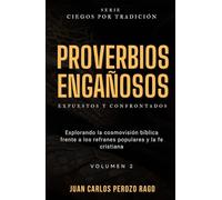 Proverbios Engañosos: Un análisis de la cosmovisión bíblica frente a los refranes populares y la fe cristiana Vol. 2