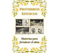 Proverbios Estoicos: Historias para fortalecer el alma: Las mejores frases de estoicismo y citas clásicas para cultivar la resiliencia, el crecimiento personal y los valores en familia.