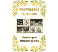 Proverbios Estoicos: Historias para fortalecer el alma: Las mejores frases de estoicismo y citas clásicas para cultivar la resiliencia, el crecimiento personal y los valores en familia