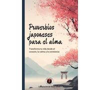 Proverbios japoneses para el alma: Transforma tu vida desde el corazón, la calma y la constancia (Crónicas del Espíritu Humano)