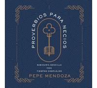 Proverbios Para Necios: Sabiduría Sencilla Para Tiempos Complejos