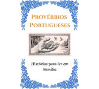 Provérbios Portugueses: Histórias para ler em Família: Uma viagem pela cultura popular com histórias cativantes para partilhar e ensinar valores aos mais novos