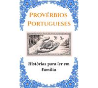 Provérbios Portugueses: Histórias para ler em Família: Uma viagem pela cultura popular com histórias cativantes para partilhar e ensinar valores aos mais novos