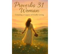 Proverbs 31 Woman: Creating a Legacy of Godly Living (Covenant Daughters: Living in Faith and Walking with Purpose)