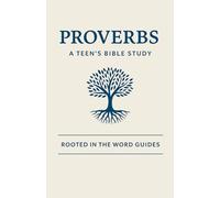 Proverbs: A Teen's Bible Study (Rooted In The Word Guides)