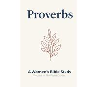 Proverbs: A Women's Bible Study (Rooted In The Word Guides): Living Wisely in Every Season of Life (Women Rooted In The Word)