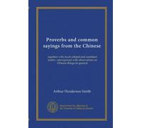 Proverbs and common sayings from the Chinese: together with much related and unrelated matter ; interspersed with observations on Chinese things-in-general