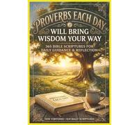 Proverbs Each Day Will Bring Wisdom Your Way: 365 Bible Scriptures For Daily Guidance & Refection