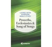 Proverbs, Ecclesiastes & Song of Songs: 3 (Living with Purpose Bible Study)