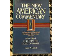 Proverbs, Ecclesiastes, Song of Songs: An Exegetical and Theological Exposition of Holy Scripture: 14 (New American Commentary)