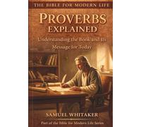 Proverbs Explained: Understanding the Book and Its Message for Today: 4 (The Bible for Modern Life Series)