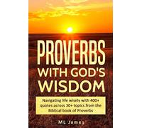 Proverbs with God's Wisdom: Navigating life wisely with 400+ quotes across 30+ topics from the Biblical book of Proverbs: 1 (Divine Wisdom)