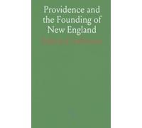 Providence and the Founding of New England: A faithful 1654 account of settlers, town building, and religious life in Massachusetts Bay