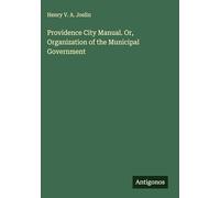 Providence City Manual. Or, Organization of the Municipal Government