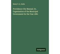 Providence City Manual. Or, Organization of the Municipal Government for the Year 1881