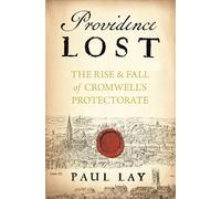 Providence Lost: The Rise and Fall of Cromwell's Protectorate (Year in . . .)