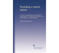 Providing a metric option: can laws and regulations be amended in a timely manner? : report to the President and the Congress of the United States