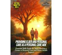 Providing elder and personal care as a personal care aide: Essential Skills Guide for Teens Starting a Career in Personal Care and Home Health Support