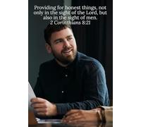 Providing for honest things, not only in the sight of the Lord, but also in the sight of men. 2 Corinthians 8:21 - Daily Journal
