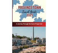 Provincetown Travel Guide 2025: A Journey Through the Soul of Cape Cod (WanderWise Guides)