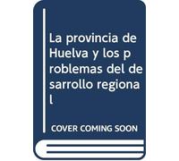 Provincia de Huelva y Los Problemas del Desarrollo Regional, la .