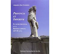 Provincia et Imperivm. El mando provincial en la República romana (227-44 a.c.): 301 (Historia y Geografía)