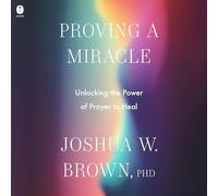 Proving a Miracle: Unlocking the Power of Prayer to Heal